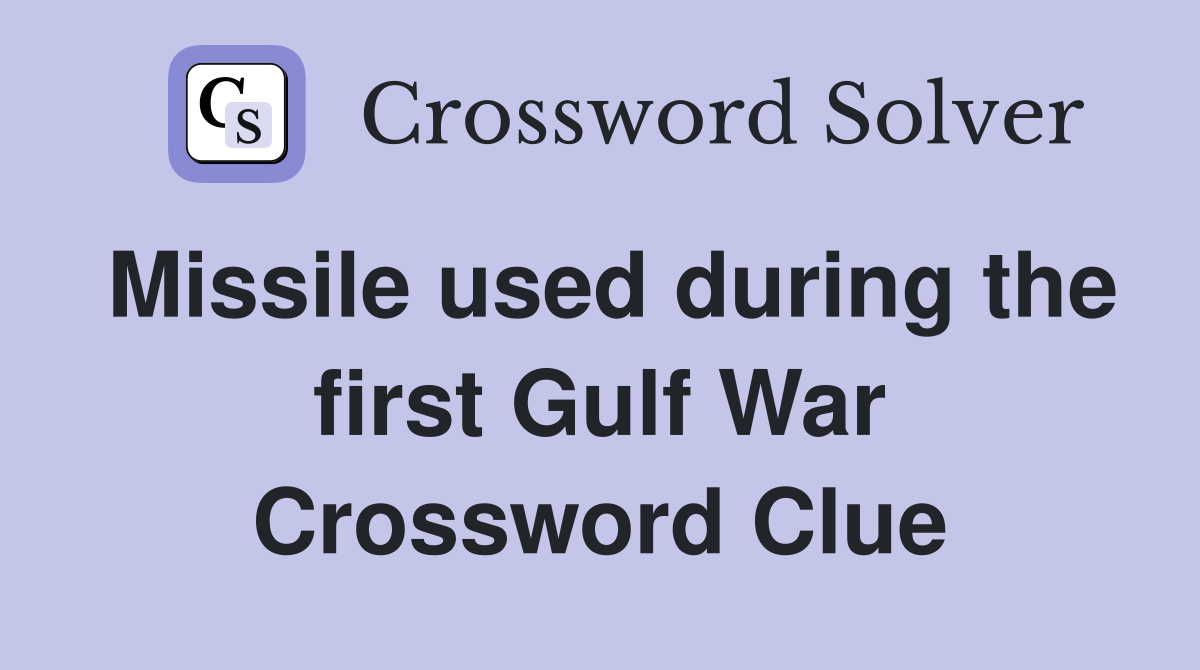 Missile used during the first Gulf War Crossword Clue