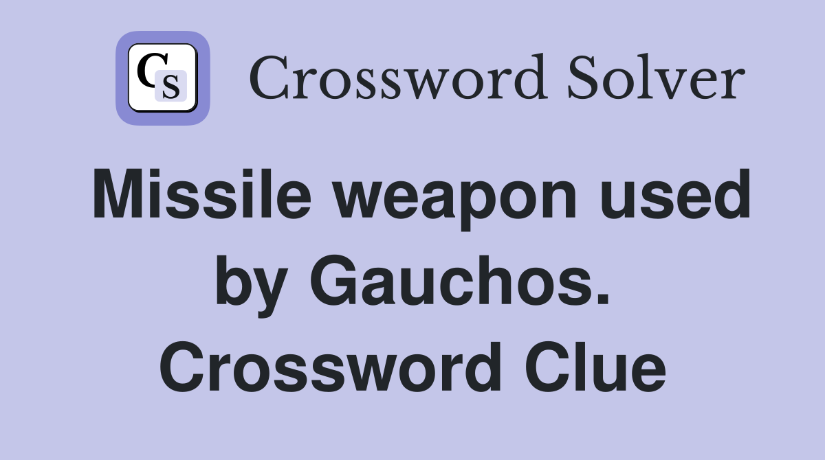 Missile weapon used by Gauchos. Crossword Clue