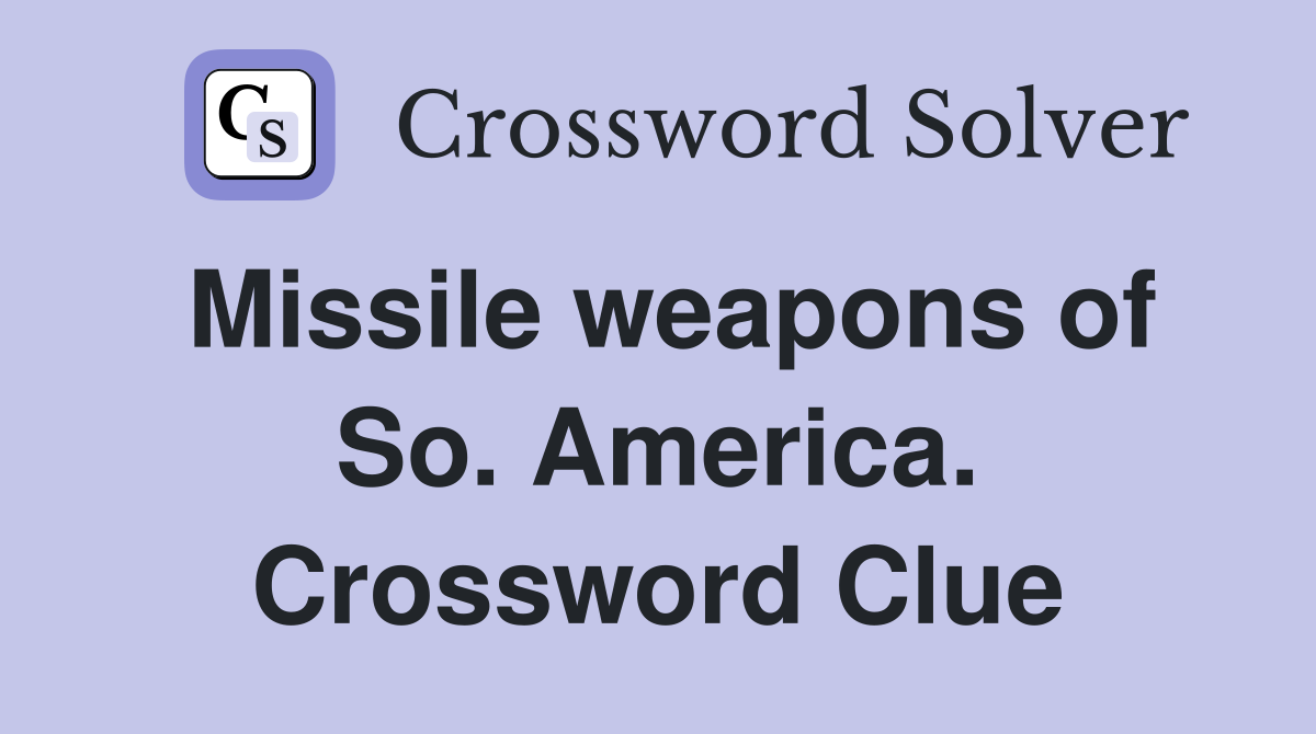 Missile weapons of So. America. Crossword Clue