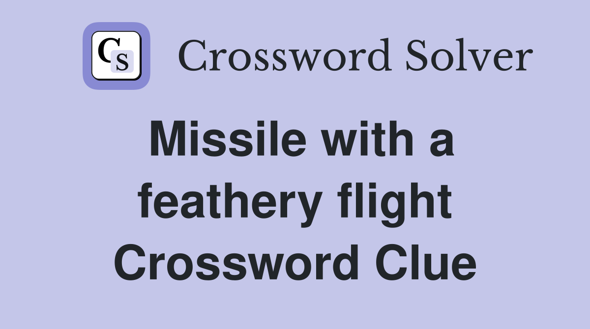 Missile with a feathery flight Crossword Clue