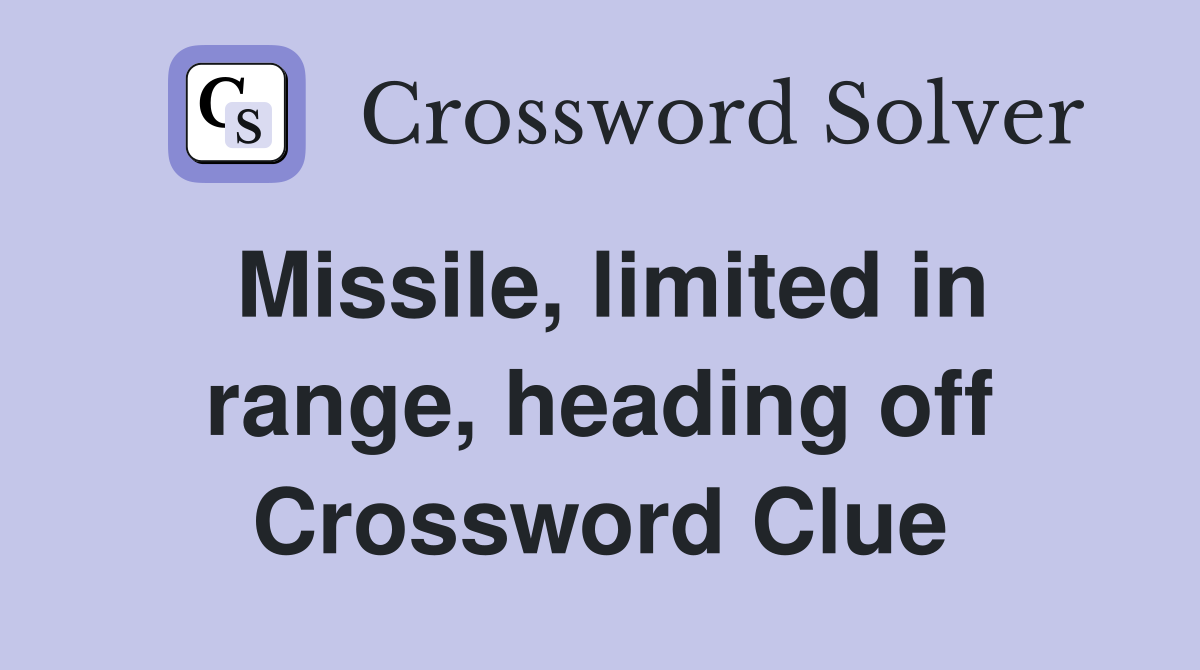Missile, limited in range, heading off Crossword Clue
