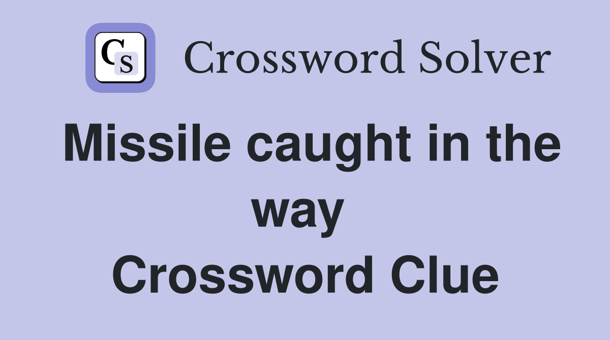Missile caught in the way  Crossword Clue