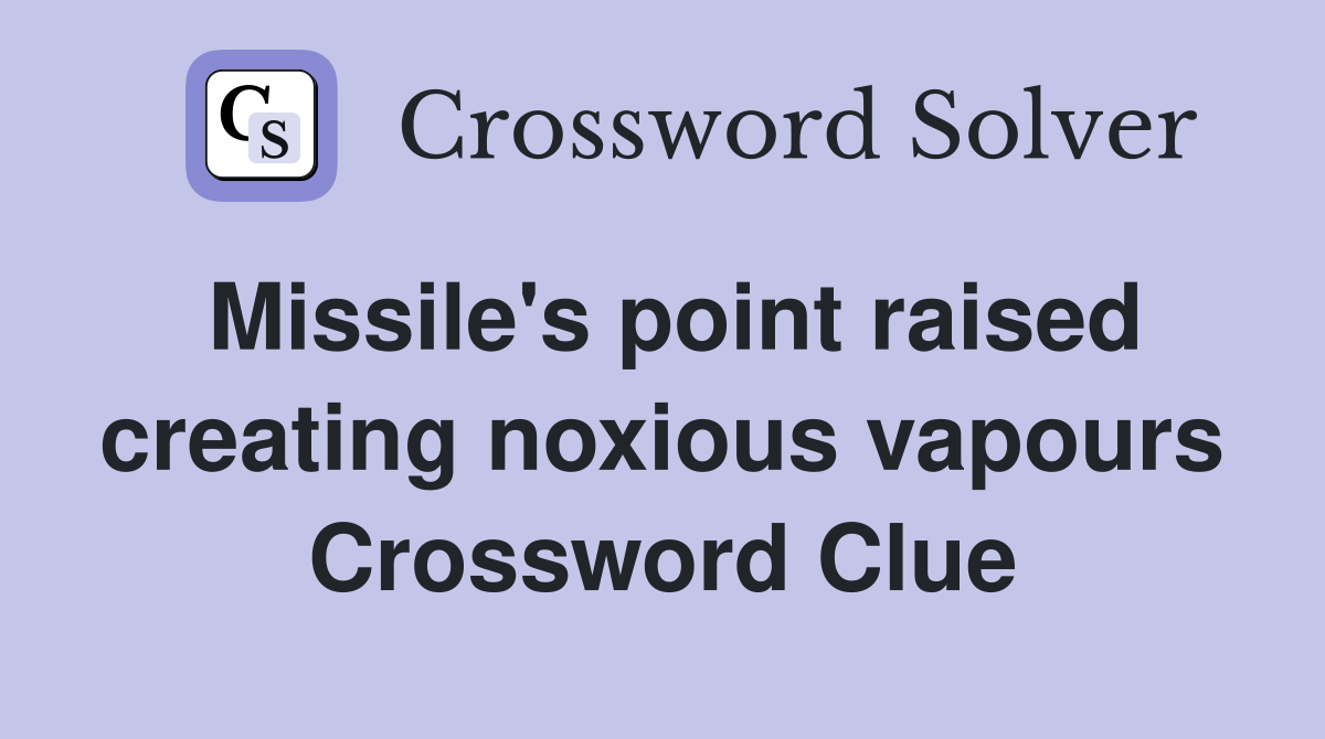 Missile's point raised creating noxious vapours Crossword Clue