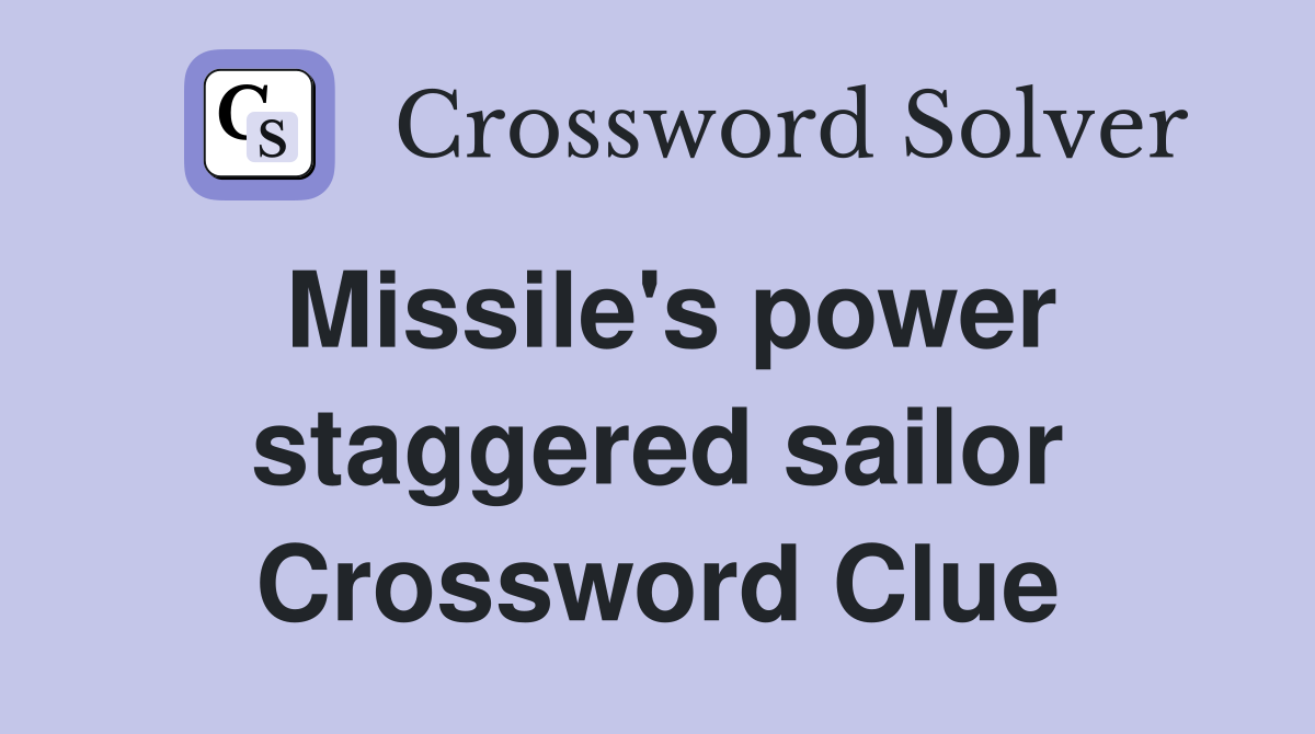 Missile's power staggered sailor Crossword Clue