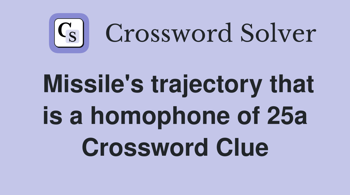 Missile's trajectory that is a homophone of 25a Crossword Clue