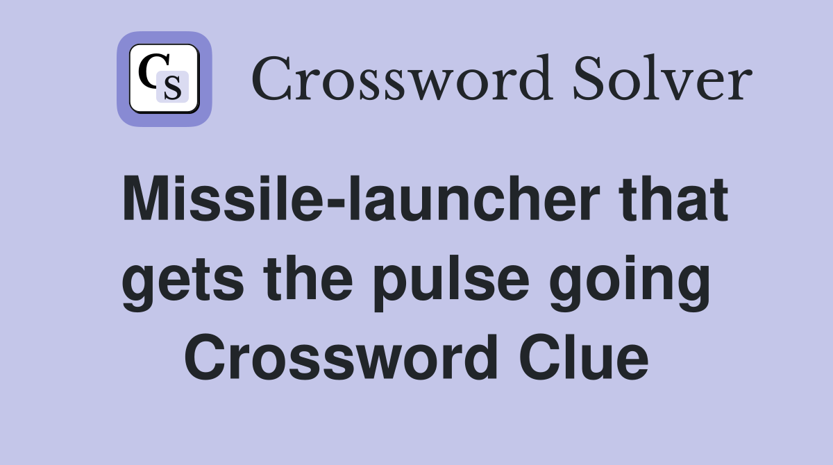 Missile-launcher that gets the pulse going Crossword Clue