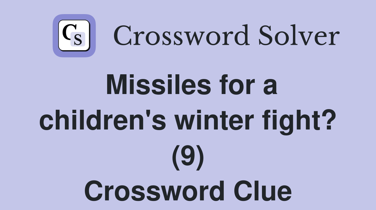 Missiles for a children's winter fight? (9) Crossword Clue