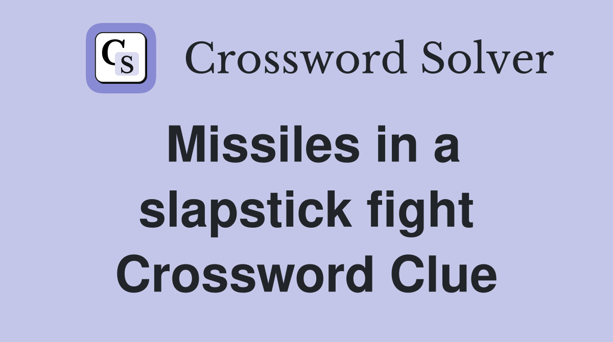 Missiles in a slapstick fight Crossword Clue