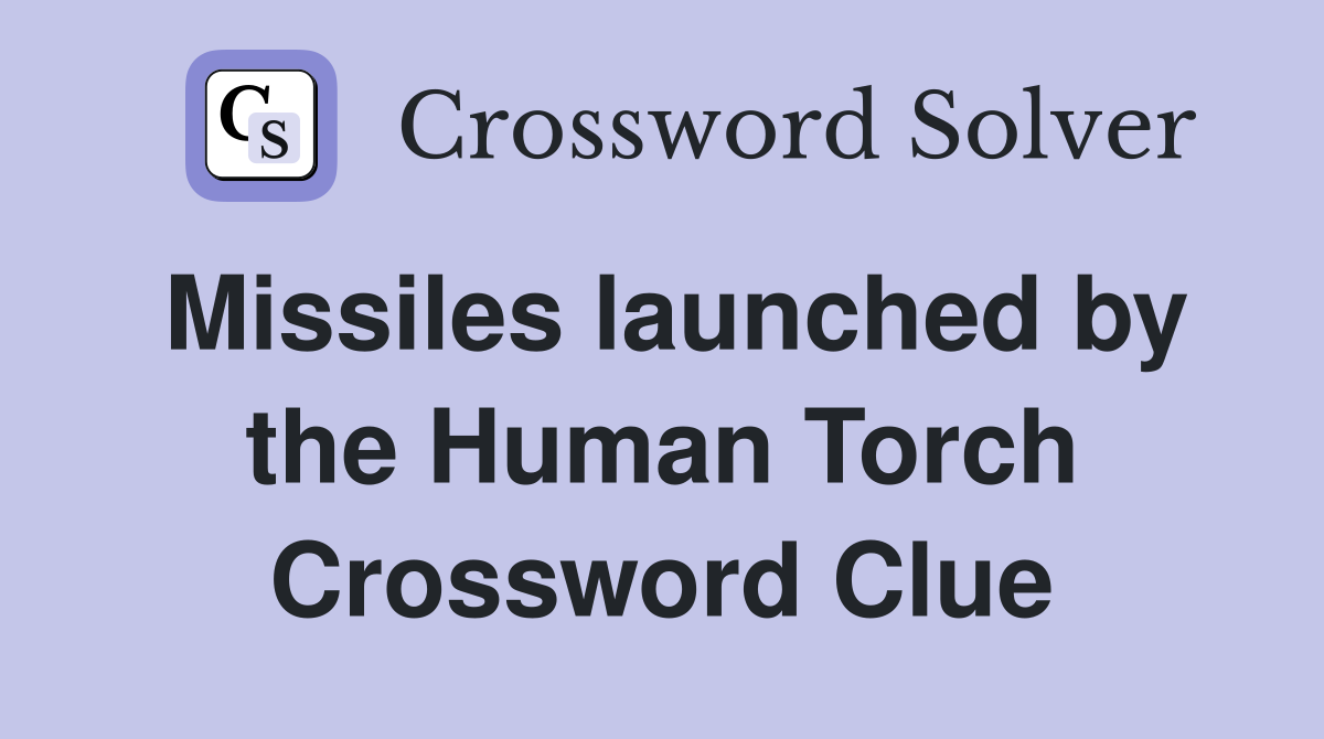 Missiles launched by the Human Torch Crossword Clue