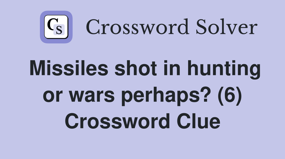 Missiles shot in hunting or wars perhaps? (6) Crossword Clue