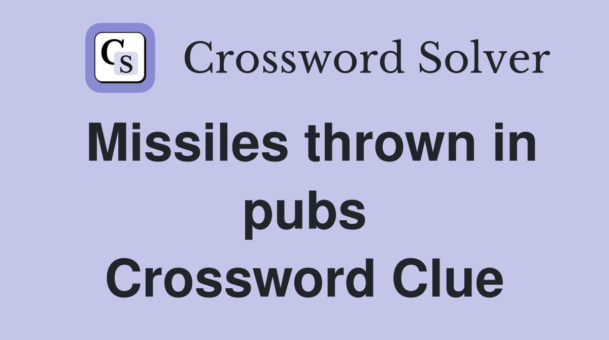 Missiles thrown in pubs Crossword Clue
