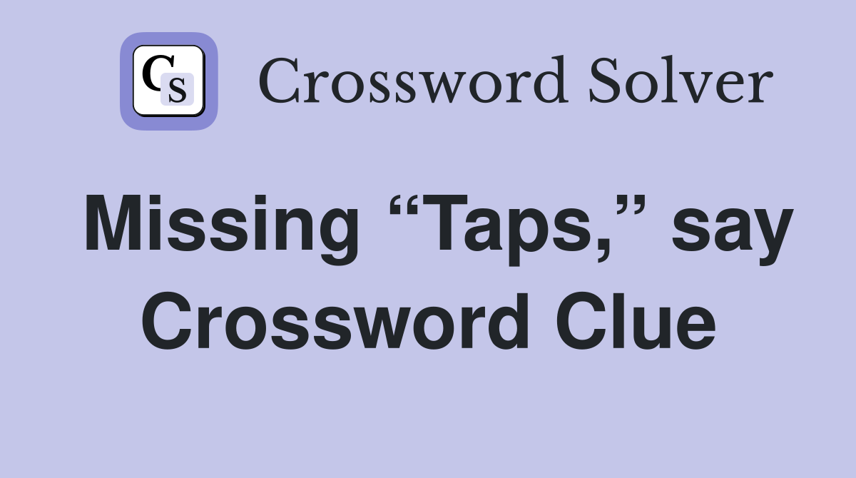 Missing “Taps,” say Crossword Clue