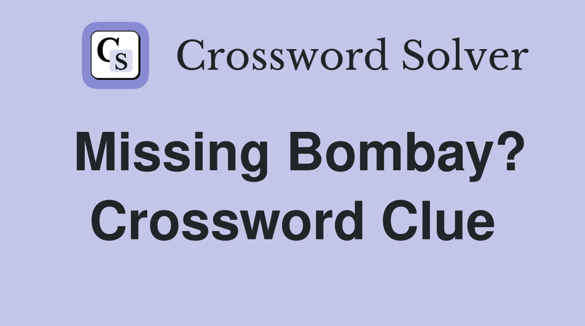 Missing Bombay? Crossword Clue