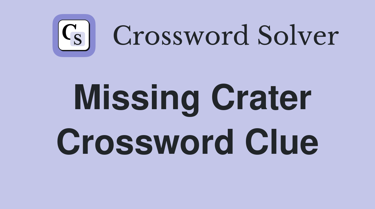 Missing Crater Crossword Clue
