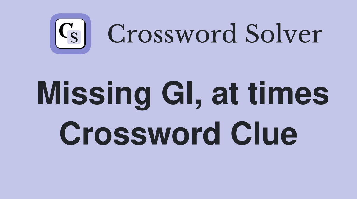 Missing GI, at times Crossword Clue