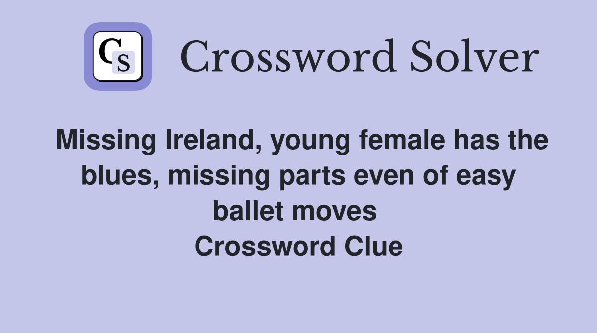 Missing Ireland, young female has the blues, missing parts even of easy ballet moves  Crossword Clue