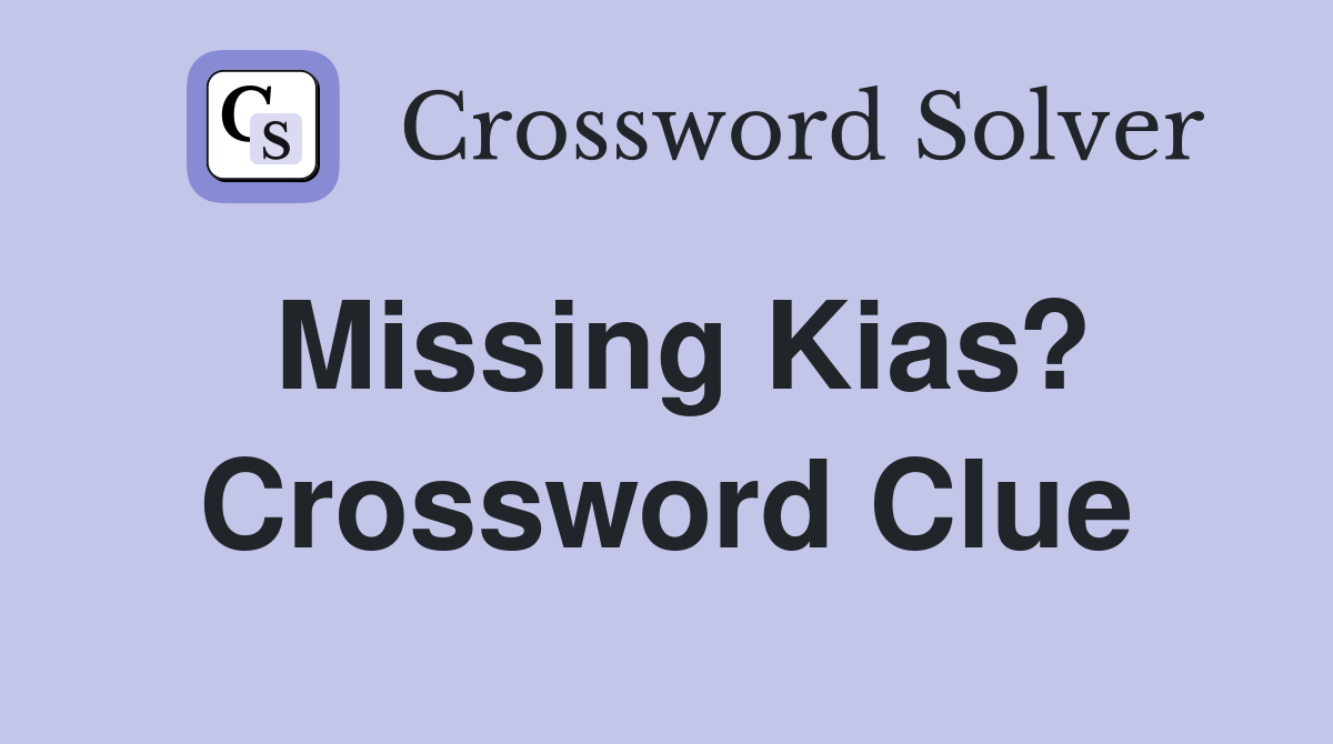 Missing Kias? Crossword Clue