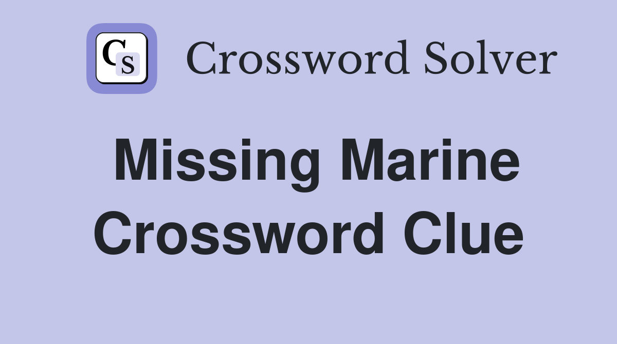 Missing Marine Crossword Clue