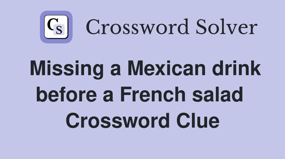 Missing a Mexican drink before a French salad  Crossword Clue