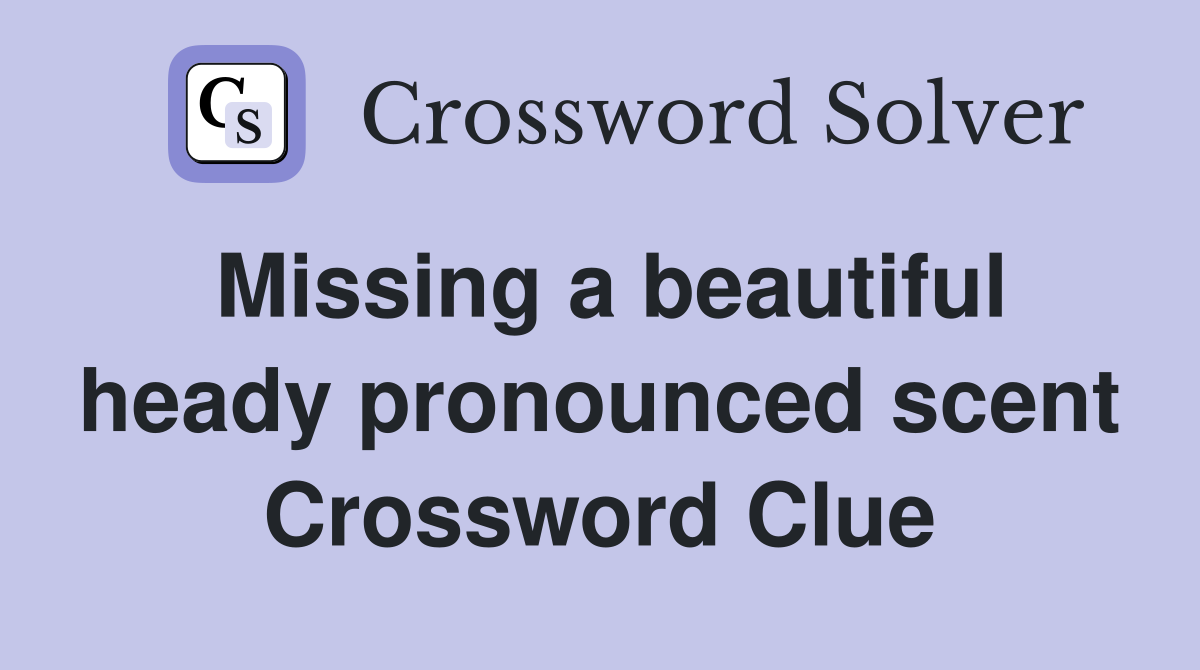 Missing a beautiful heady pronounced scent Crossword Clue