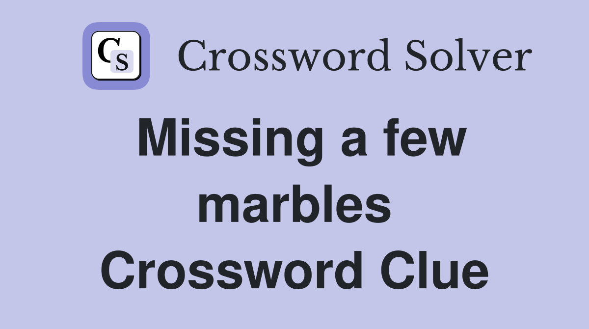 Missing a few marbles Crossword Clue
