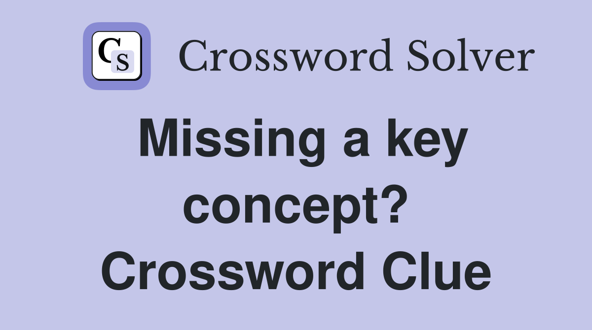 Missing a key concept? Crossword Clue