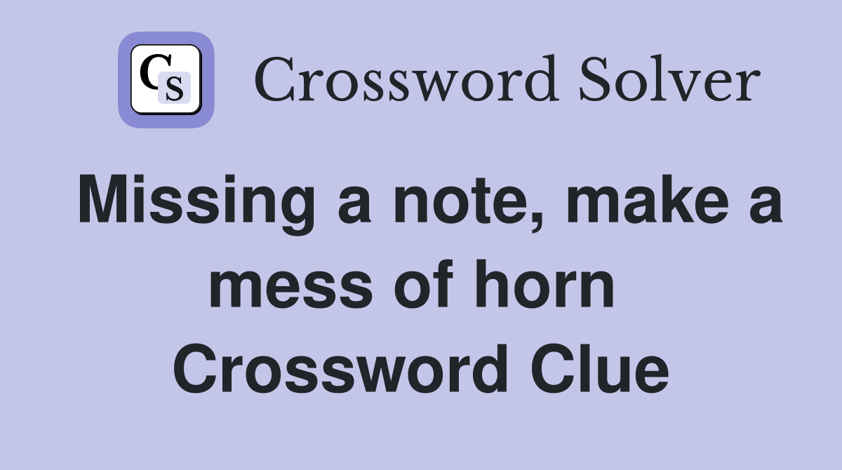 Missing a note, make a mess of horn  Crossword Clue