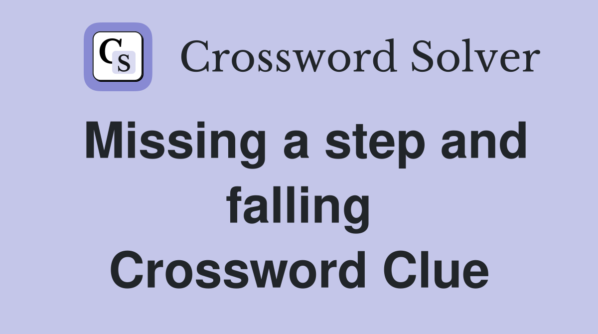Missing a step and falling Crossword Clue