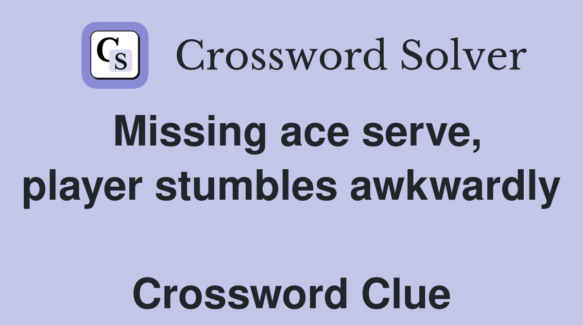 Missing ace serve, player stumbles awkwardly  Crossword Clue