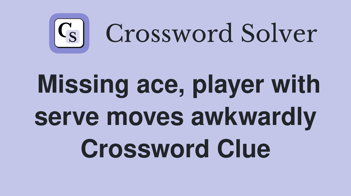 Missing ace, player with serve moves awkwardly Crossword Clue