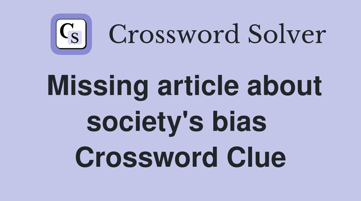 Missing article about society's bias  Crossword Clue
