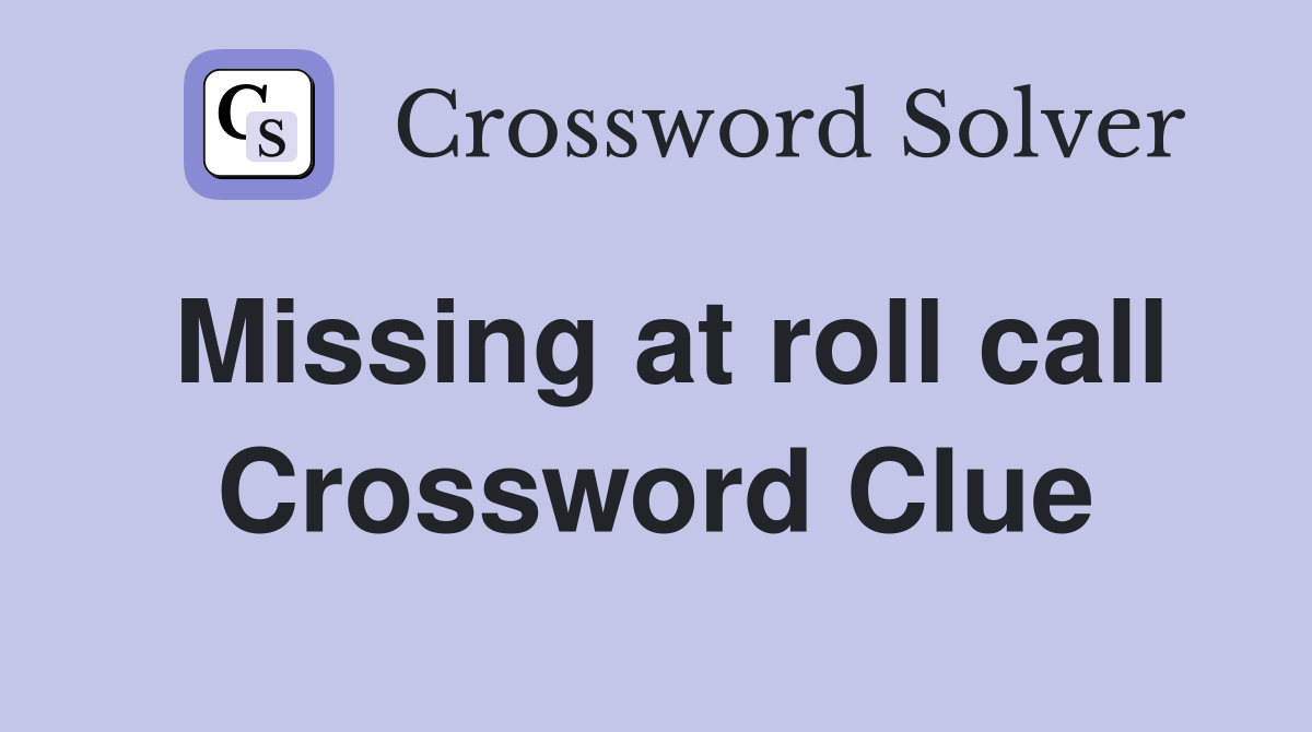 Missing at roll call Crossword Clue