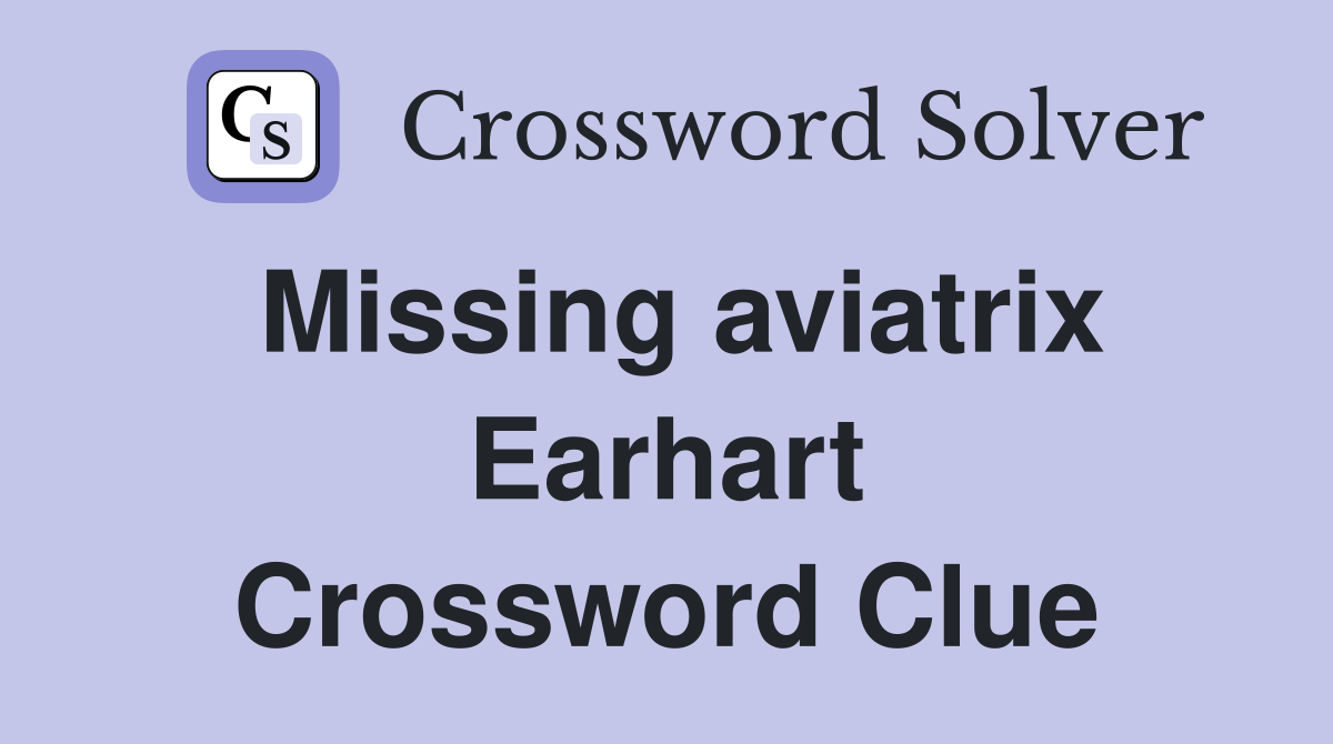 Missing aviatrix Earhart Crossword Clue