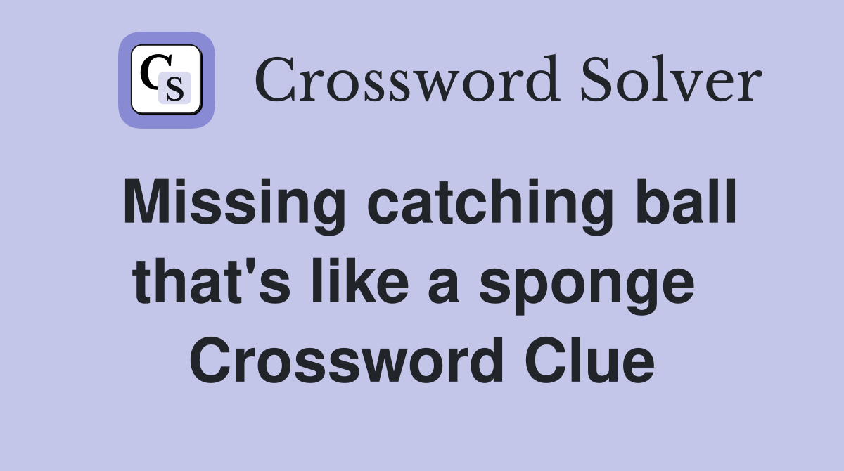 Missing catching ball that's like a sponge  Crossword Clue
