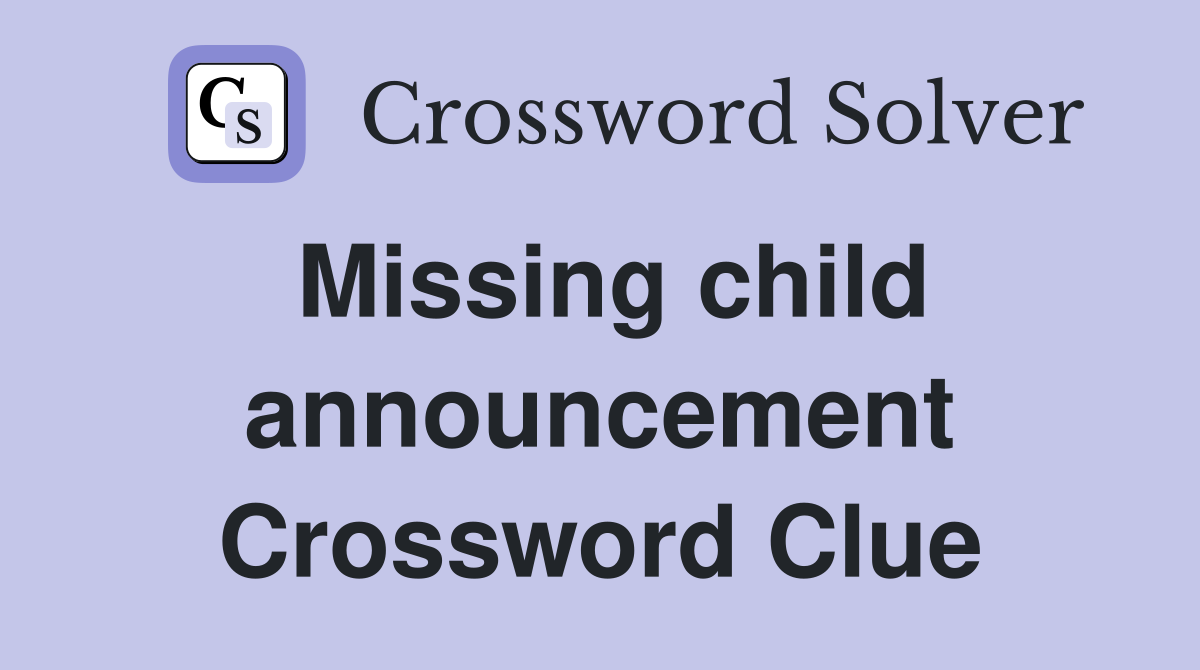 Missing child announcement Crossword Clue