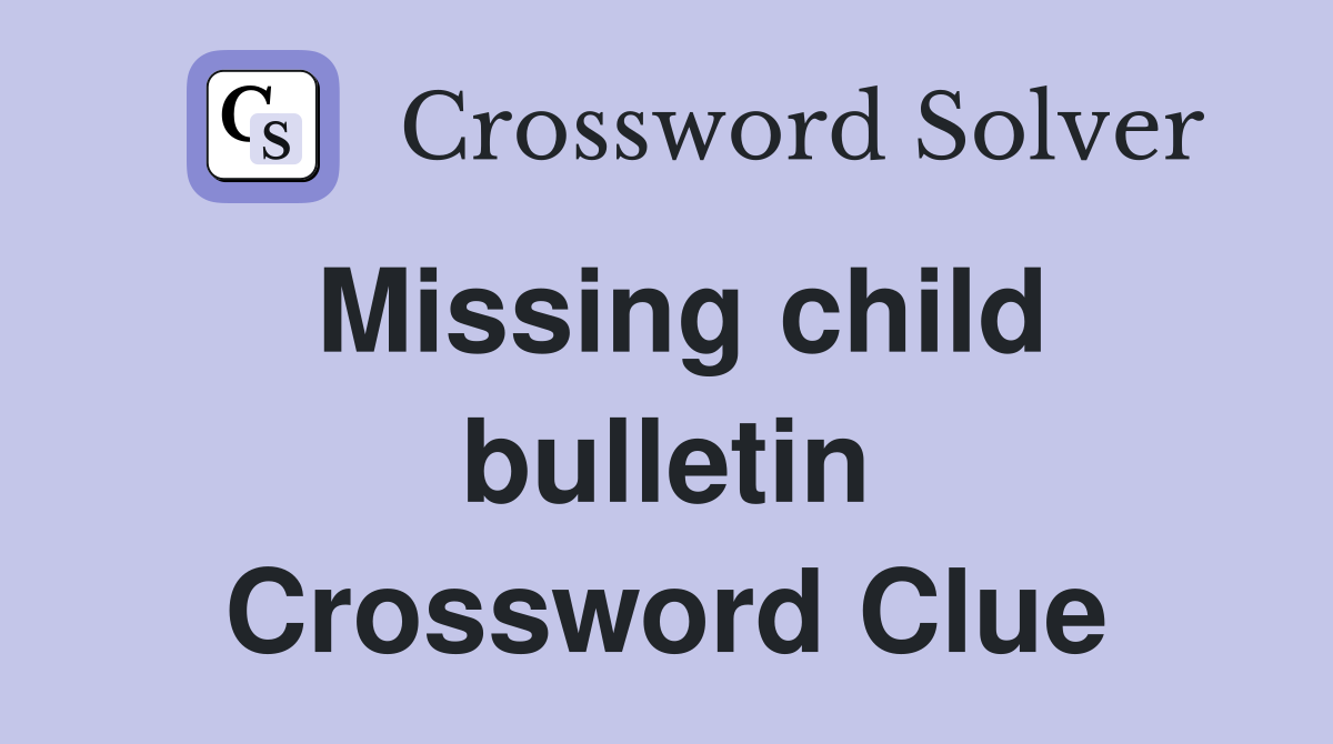 Missing child bulletin Crossword Clue