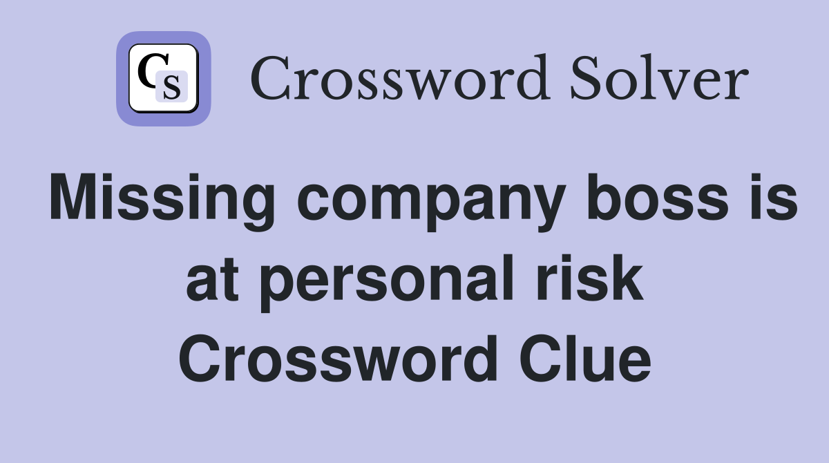 Missing company boss is at personal risk Crossword Clue