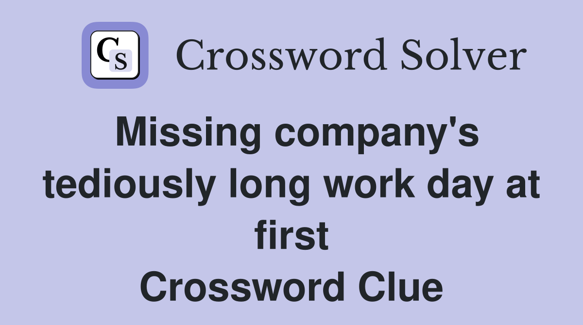 Missing company's tediously long work day at first Crossword Clue