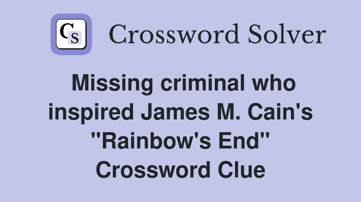 Missing criminal who inspired James M Cain #39 s quot Rainbow #39 s End