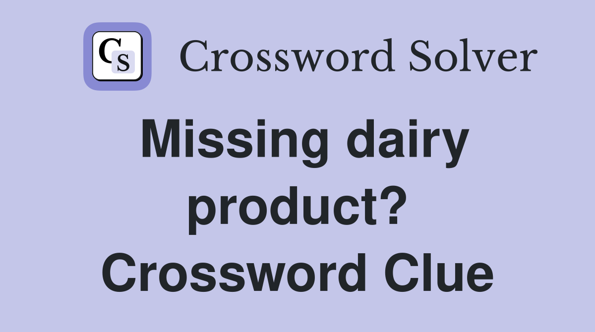 Missing dairy product? Crossword Clue