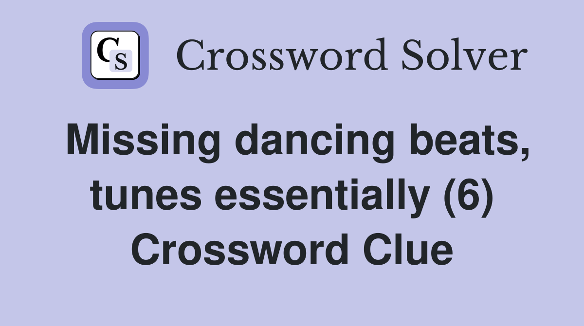 Missing dancing beats, tunes essentially (6) Crossword Clue