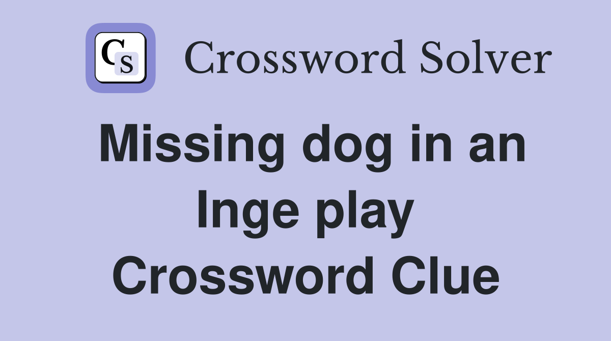 Missing dog in an Inge play Crossword Clue