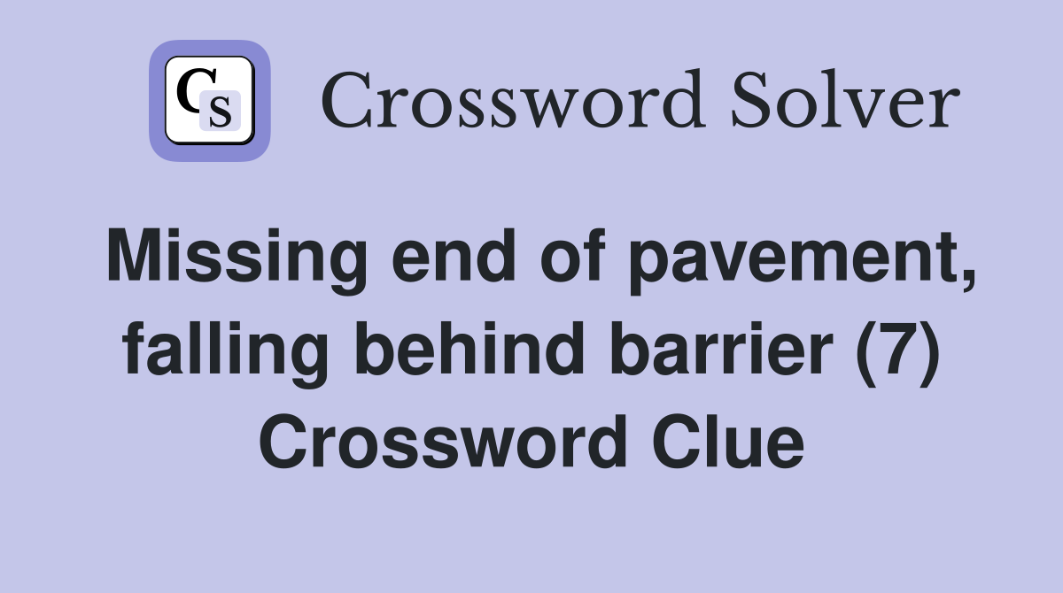 Missing end of pavement, falling behind barrier (7) Crossword Clue
