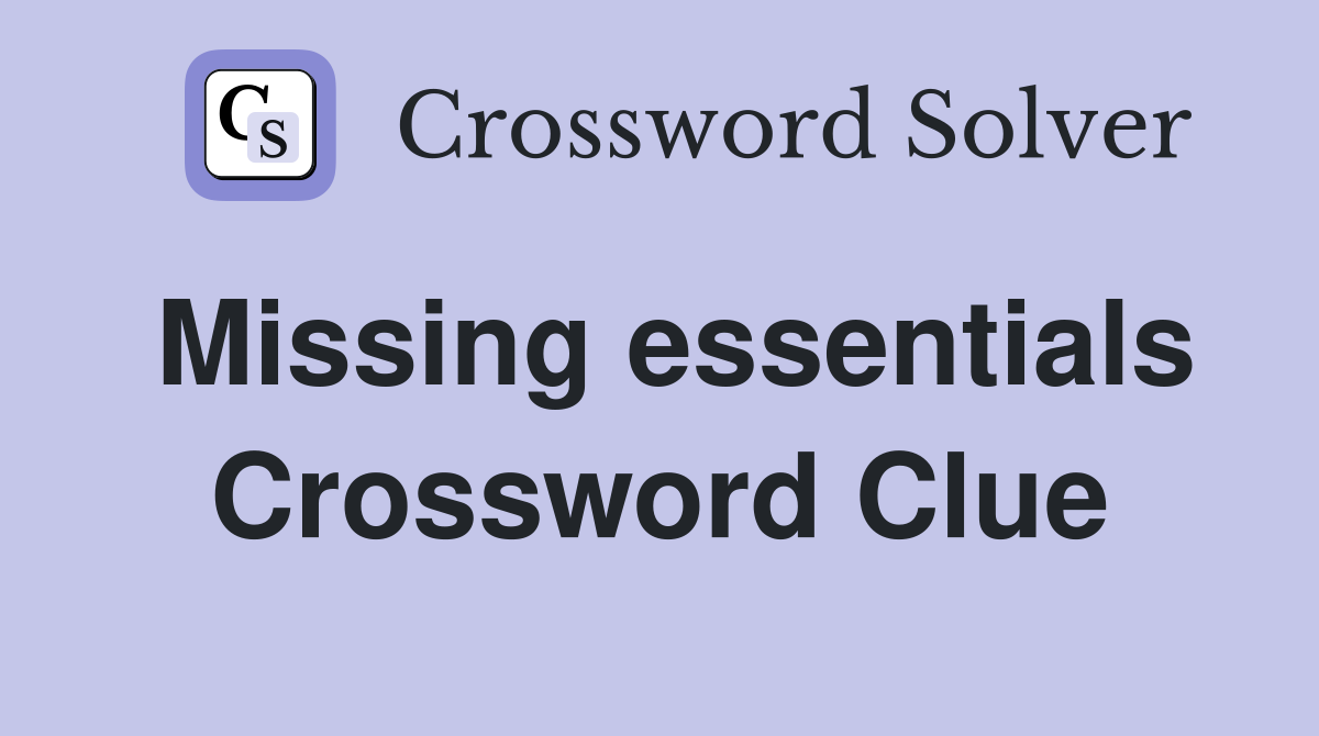 Missing essentials Crossword Clue
