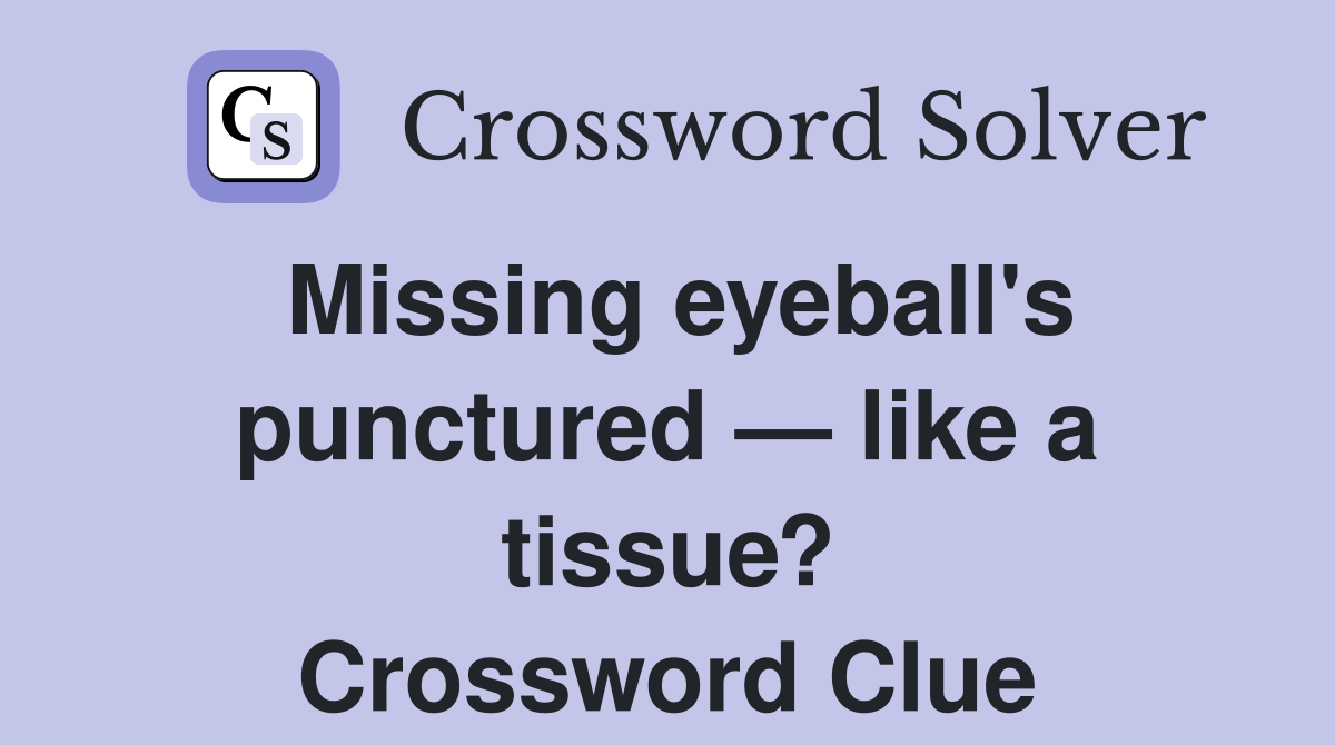 Missing eyeball's punctured — like a tissue? Crossword Clue