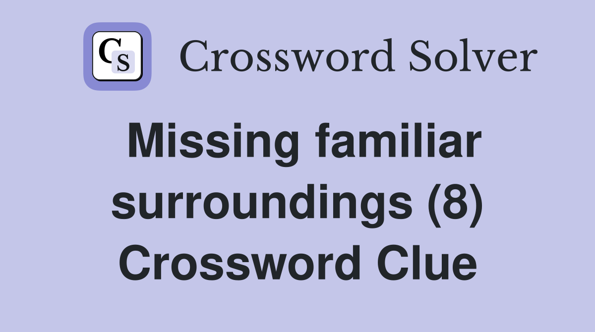 Missing familiar surroundings (8) Crossword Clue