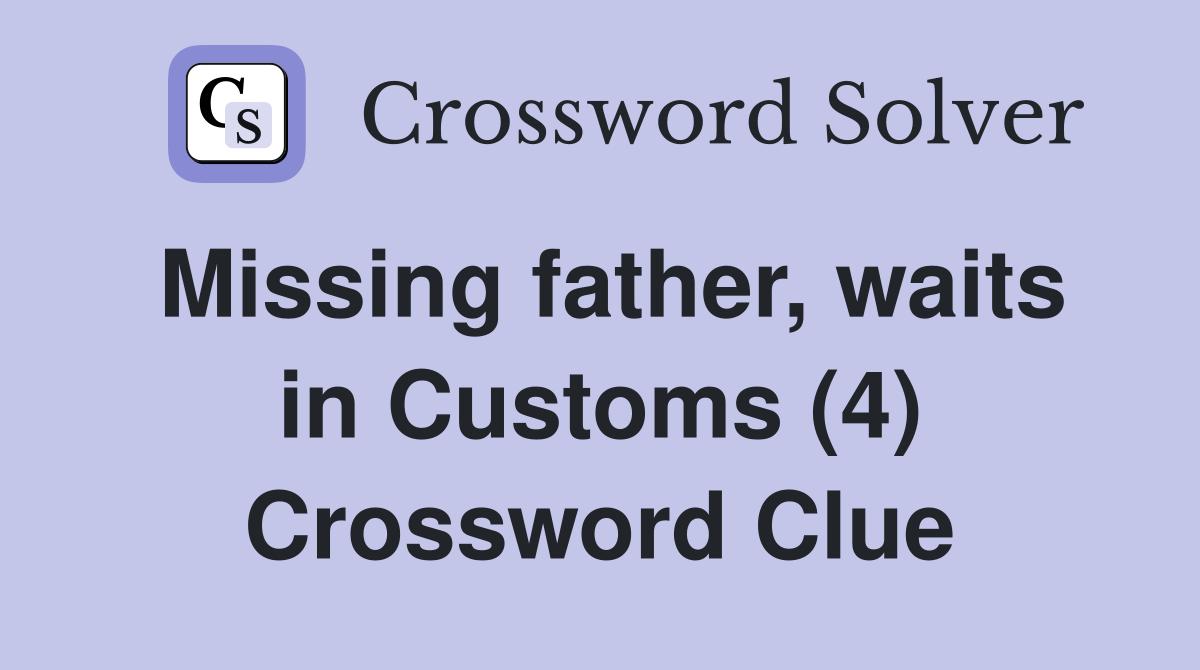 Missing father, waits in Customs (4) Crossword Clue