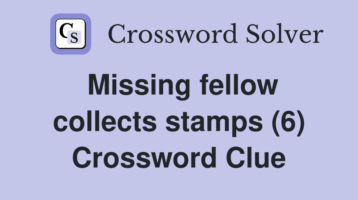 Missing fellow collects stamps (6) Crossword Clue