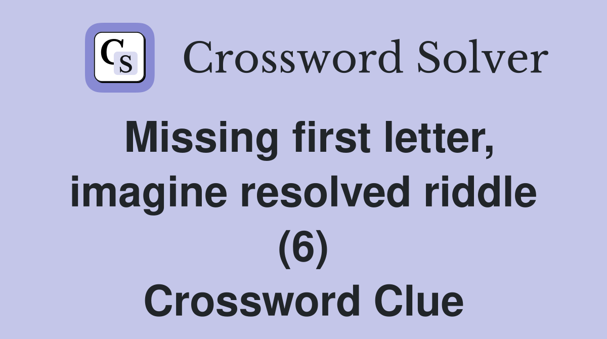 Missing first letter, imagine resolved riddle (6) Crossword Clue