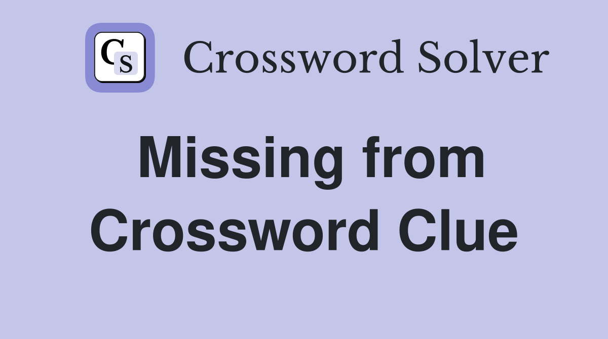 Missing from Crossword Clue